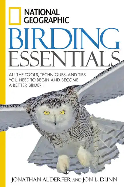 National Geographic Birding Essentials: All the Tools, Techniques, and Tips You Need to Begin and Become a Better Birder - Paperback