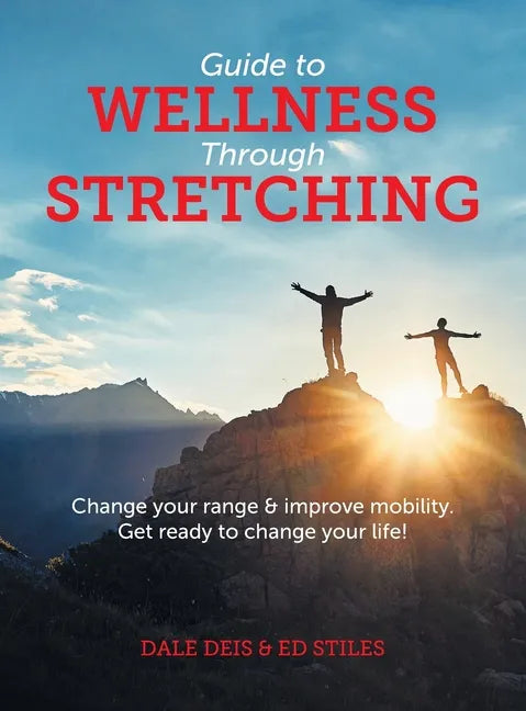 Guide to Wellness Through Stretching: Change your range and improve mobility. Get ready to change your life! - Hardcover