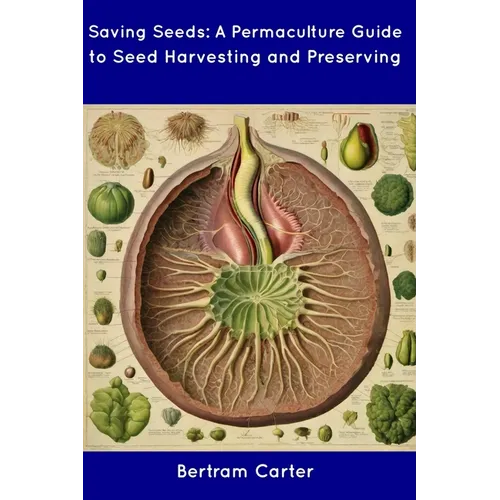 Saving Seeds: A Permaculture Guide to Seed Harvesting and Preserving - Paperback