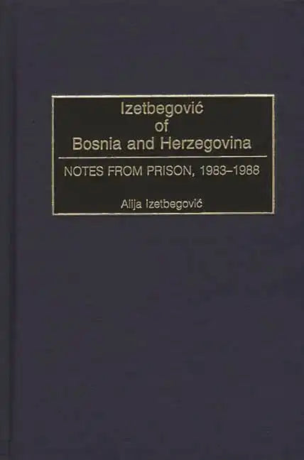 Izetbegovic of Bosnia and Herzegovina: Notes from Prison, 1983-1988 - Hardcover