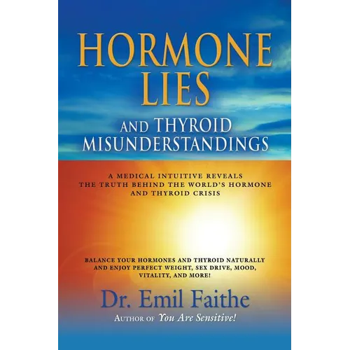 Hormone Lies and Thyroid Misunderstandings: A Medical Intuitive Reveals the Truth Behind the World's Hormone and Thyroid Crisis - Paperback
