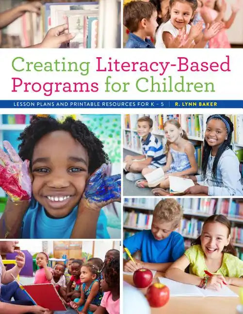 Creating Literacy-Based Programs for Children: Lesson Plans and Printable Resources for K-5 - Paperback