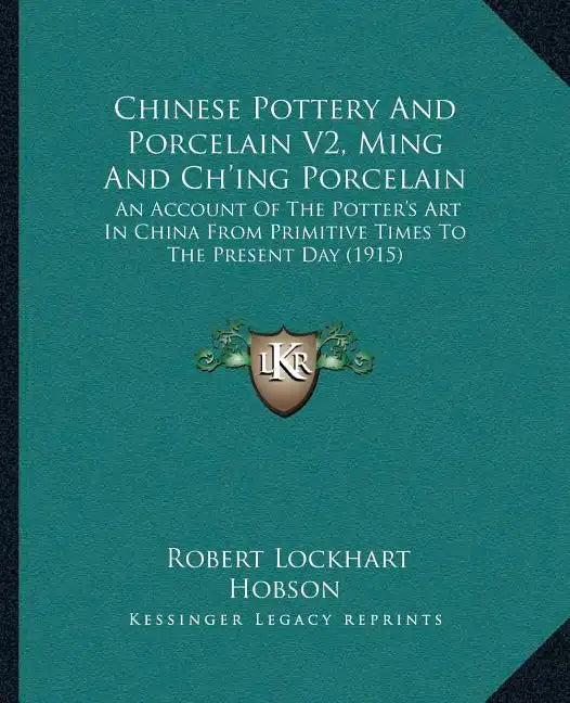 Chinese Pottery And Porcelain V2, Ming And Ch'ing Porcelain: An Account Of The Potter's Art In China From Primitive Times To The Present Day (1915) - Paperback