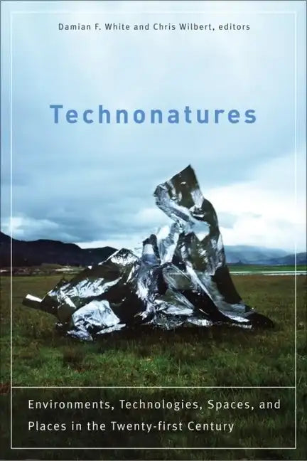 Technonatures: Environments, Technologies, Spaces, and Places in the Twenty-First Century - Paperback
