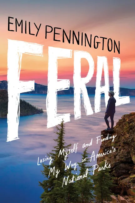 Feral: Losing Myself and Finding My Way in America's National Parks - Paperback