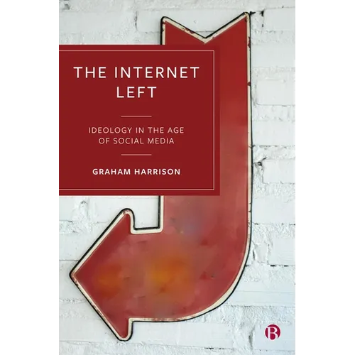 The Internet Left: Ideology in the Age of Social Media - Paperback