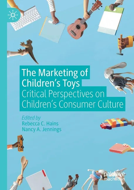 The Marketing of Children's Toys: Critical Perspectives on Children's Consumer Culture - Paperback