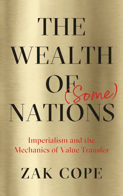 The Wealth of (Some) Nations: Imperialism and the Mechanics of Value Transfer - Hardcover