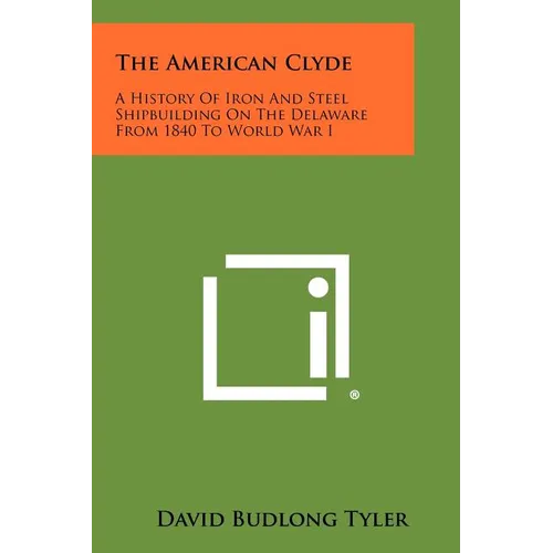 The American Clyde: A History Of Iron And Steel Shipbuilding On The Delaware From 1840 To World War I - Paperback