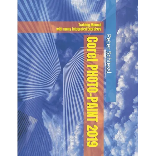Corel PHOTO-PAINT 2019 & PHOTO-PAINT HOME AND STUDENT 2019: Training Manual with many integrated Exercises - Paperback