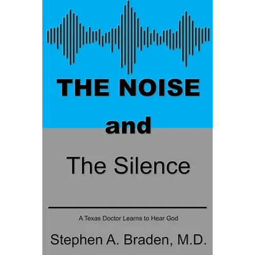 The Noise and The Silence: A Texas doctor learns to hear God - Paperback