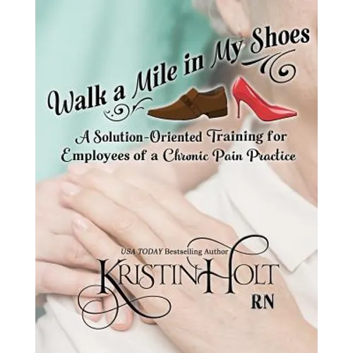 Walk a Mile in My Shoes: A Solution-Oriented Training for Employees of a Chronic Pain Practice - Paperback