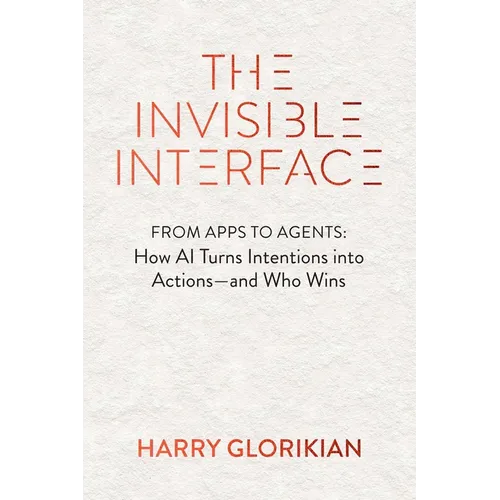 The Invisible Interface: How AI Turns Intentions Into Actions--And Who Wins - Hardcover