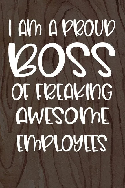 I am a Proud Boss of Freaking Awesome Employees: Funny Workplace Foreman Employee Appreciation Day Gift for Birthdays & Coworker - Paperback