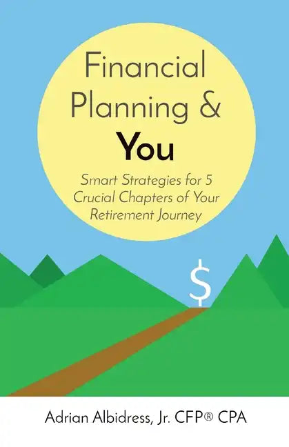 Financial Planning & You: Smart Strategies for 5 Crucial Chapters of Your Retirement Journey - Paperback