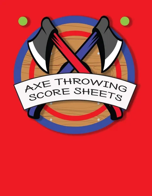 Axe Throwing Score Sheets: For Men and Women Axe Thrower Game Coaches and Players 110 Pages 8-1/2 X 11 Inches, Score Over 1000 Games and 3000 matches - Paperback