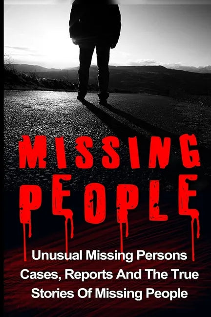 Missing People: Unusual Missing Persons Cases, Reports And True Stories Of Missing People - Paperback