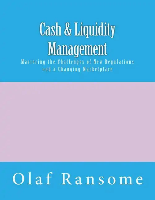 Cash & Liquidity Management: Mastering the Challenges of New Regulations and a Changing Marketplace - Paperback