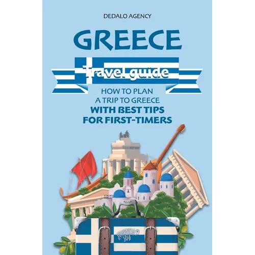 Greece Travel Guide: How to Plan a Trip to Greece with Best Tips for First-Timers - Paperback