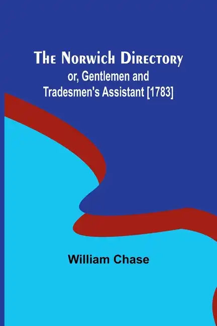 The Norwich Directory; or, Gentlemen and Tradesmen's Assistant [1783] - Paperback