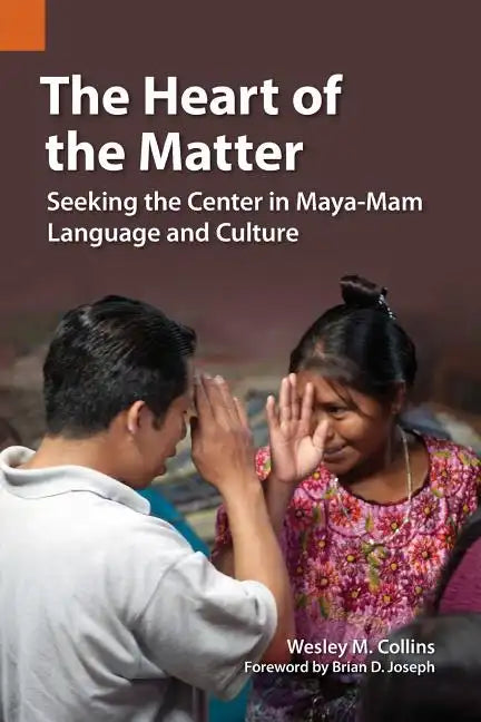 The Heart of the Matter: Seeking the Center in Maya-Mam Language and Culture - Paperback