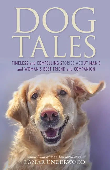 Dog Tales: Timeless and Compelling Stories about Man's and Woman's Best Friend and Companion - Hardcover