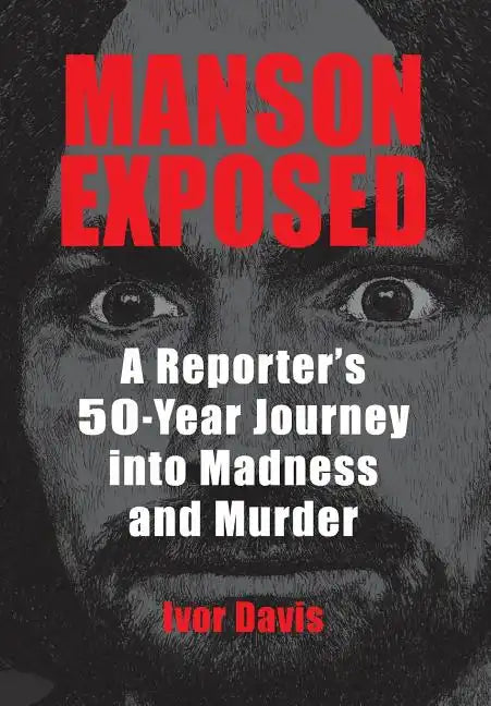 Manson Exposed: A Reporter's 50-Year Journey into Madness and Murder - Hardcover