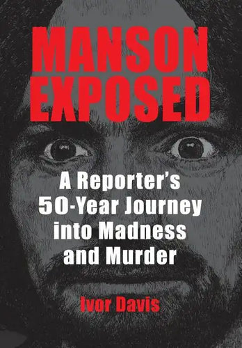 Manson Exposed: A Reporter's 50-Year Journey into Madness and Murder - Hardcover