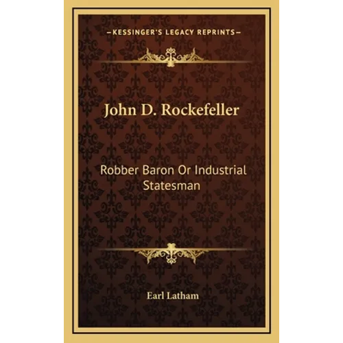 John D. Rockefeller: Robber Baron Or Industrial Statesman - Hardcover