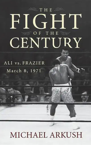 The Fight of the Century: Ali vs. Frazier March 8, 1971 - Hardcover