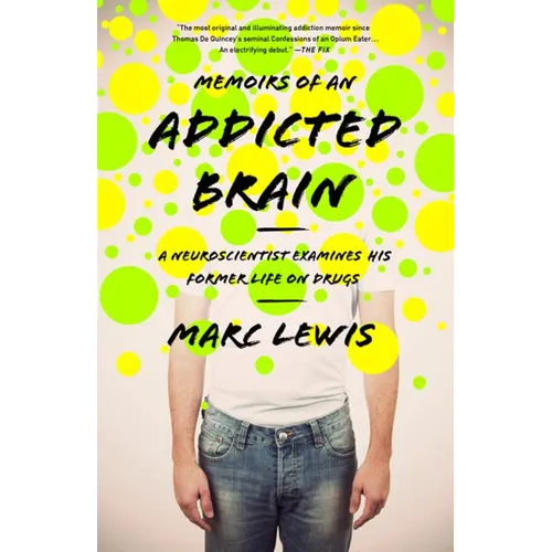Memoirs of an Addicted Brain: A Neuroscientist Examines His Former Life on Drugs - Paperback