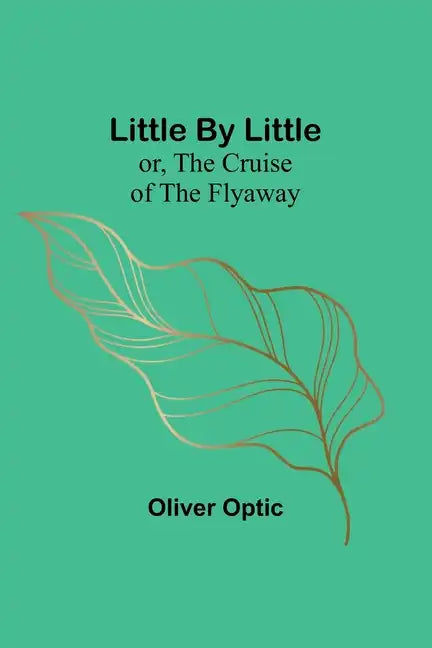 Little By Little; or, The Cruise of the Flyaway - Paperback