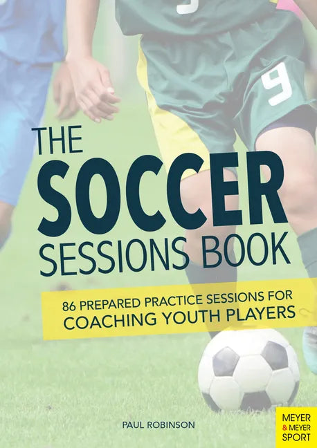 The Soccer Sessions Book: 86 Prepared Practice Sessions for Coaching Youth Players - Paperback