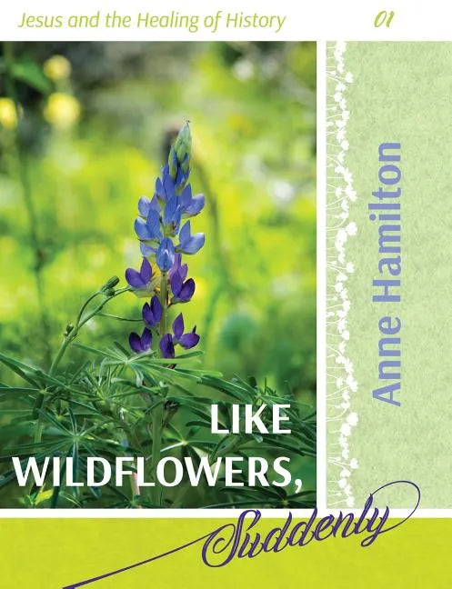 Like Wildflowers, Suddenly: Jesus and the Healing of History 01 - Paperback