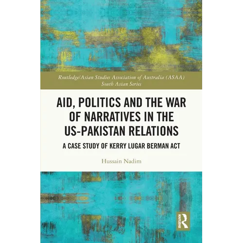 Aid, Politics and the War of Narratives in the Us-Pakistan Relations: A Case Study of Kerry Lugar Berman ACT - Paperback
