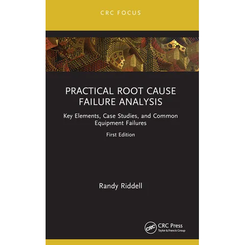 Practical Root Cause Failure Analysis: Key Elements, Case Studies, and Common Equipment Failures - Paperback