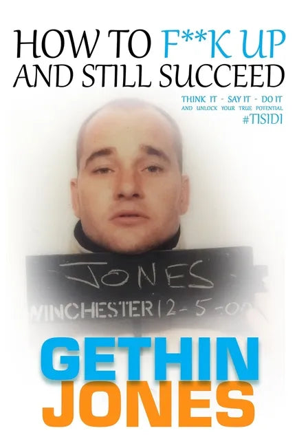 How to F**K up and still succeed: Use Think it - Say it - Do it and unlock your true potential - Paperback