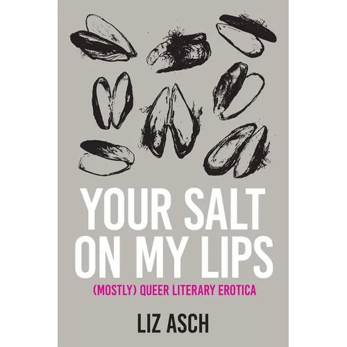 Your Salt on My Lips: (Mostly) Queer Literary Erotica - Paperback