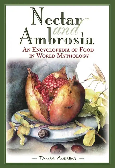 Nectar & Ambrosia: An Encyclopedia of Food in World Mythology - Hardcover