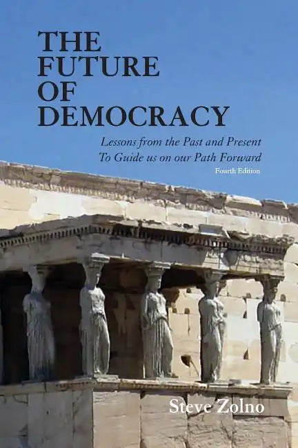 The Future of Democracy: Lessons From the Past and Present To Guide us on our Path Forward - Paperback