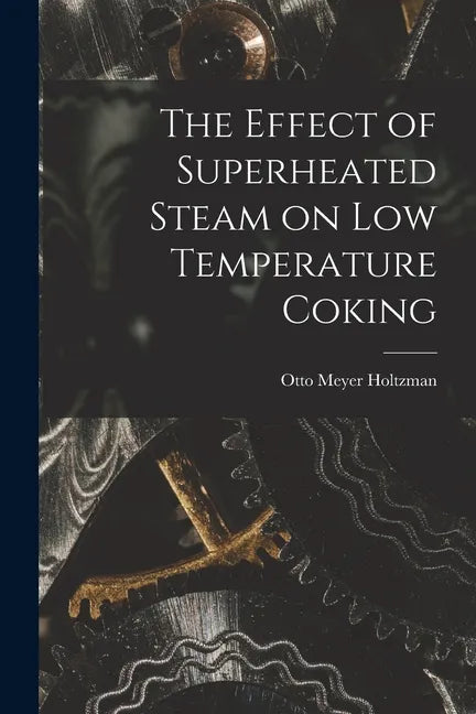 The Effect of Superheated Steam on Low Temperature Coking - Paperback