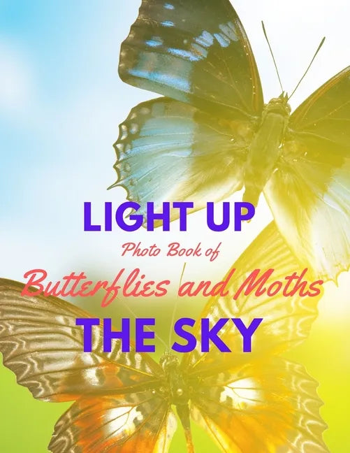 Light Up the Sky Photo Book of Butterflies and Moths: Picture Book of Full Color Photography of Butterflies and Moths - Paperback