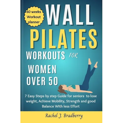 Wall pilates Workouts for Women Over 50: 7 Easy Steps by step Guide for seniors to lose weight, Achieve Mobility, strengthen and good Balance With Les - Paperback