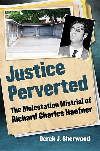 Justice Perverted: The Molestation Mistrial of Richard Charles Haefner - Paperback