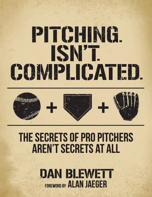 Pitching. Isn't. Complicated.: The Secrets Of Pro Pitchers Aren't Secrets At All - Paperback