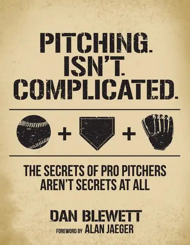 Pitching. Isn't. Complicated.: The Secrets Of Pro Pitchers Aren't Secrets At All - Paperback