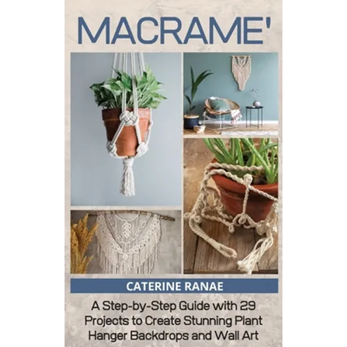 Macramé: A step-by-step guide with 29 projects to create stunning plant hanger backdrops and wall art - Hardcover