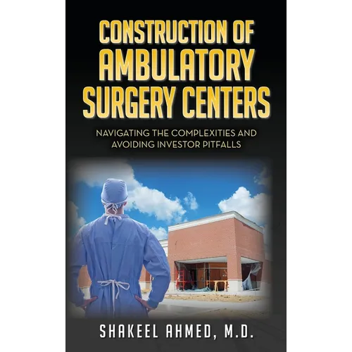 Construction of Ambulatory Surgery Centers: Navigating the Complexities and Avoiding Investor Pitfalls - Hardcover