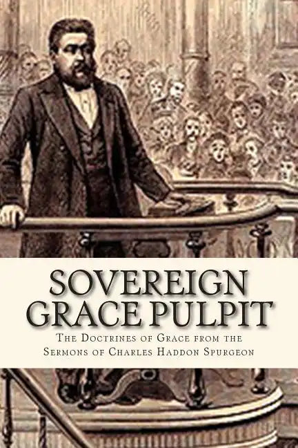 Sovereign Grace Pulpit: The Doctrines of Grace from the Sermons of Charles Haddon Spurgeon - Paperback