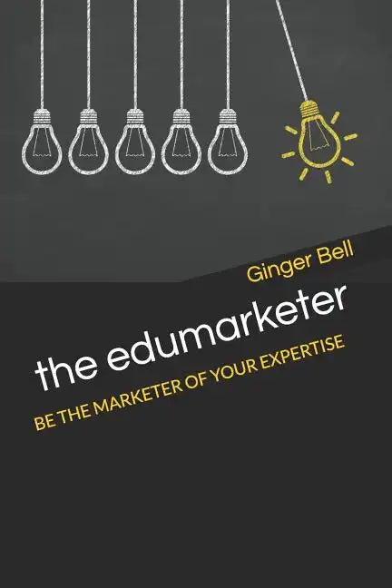 The Edumarketer: Be the Marketer of Your Expertise - Paperback